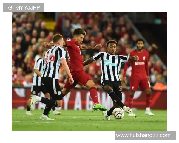 利物浦与纽卡斯尔激战正酣比赛直播全程回顾与精彩瞬间分析 利物浦与纽卡斯尔激战正酣比赛直播全程回顾与精彩瞬间分析