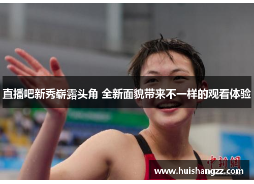 直播吧新秀崭露头角 全新面貌带来不一样的观看体验