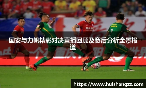 国安与力帆精彩对决直播回顾及赛后分析全景报道
